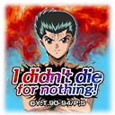 I didn't die for nothing!